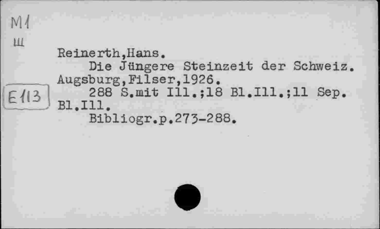 ﻿Reine rth,II ans.
Die Jüngere Steinzeit der Schweiz. Augsburg,Filser,1926.
288 S.mit I11.Î18	Sep.
Bl.Ill.
Bibliogr.p.275-288.